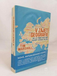 Marshall, Tim, V zajetí geografie: Jak lze pomocí deseti map pochopit světovou politiku, 2018